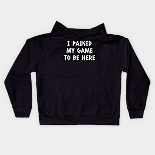 I Paused My Game To Be Here Kids Hoodie